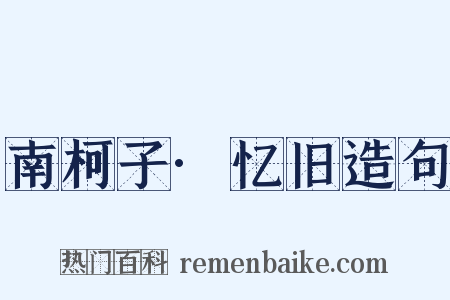 南柯子·忆旧造句是什么意思的图片